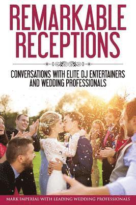 Remarkable Receptions: Conversations with Leading Wedding Professionals 1
