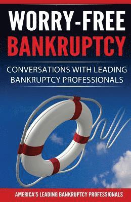 Worry-Free Bankruptcy: Conversations with Leading Bankruptcy Professionals 1