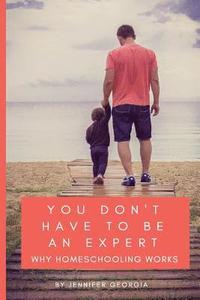 bokomslag You Don't Have To Be An Expert: Why Homeschooling Works