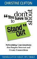 Christine Clifton - You Don't Have to Shout to Stand Out: Networking Conversations That Inspire Interest and Create Connections (Techniques from a Quiet Entrepreneur), Häftad