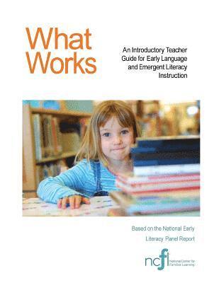 National Center for Families Learning - What Works: An Introductory Teacher Guide for Early Language and Emergent Literacy Instruction, Häftad