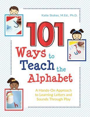 101 Ways to Teach the Alphabet: A Hands-On Approach to Learning Letters and Sounds Through Play 1