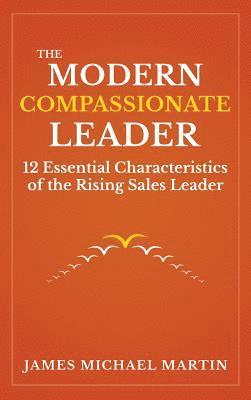 bokomslag The Modern Compassionate Leader: 12 Essential Characteristics of the Rising Sales Leader