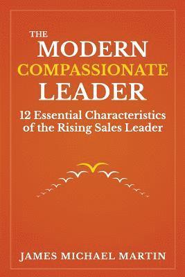 bokomslag The Modern Compassionate Leader: 12 Essential Characteristics of the Rising Sales Leader