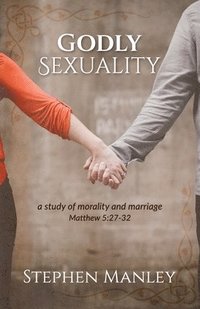 bokomslag Godly Sexuality: a study of morality and marriage from Matthew 5:27-32