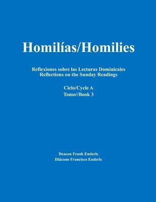 Homilías/Homilies Reflexiones sobre las Lecturas Dominicales Reflections on the Sunday Readings: Ciclo/Cycle A tomo/Book 3