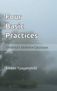 bokomslag Four Basic Practices: Vedanta's S&#257;dhana-Catu&#7779;&#7789;aya