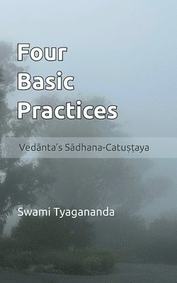 bokomslag Four Basic Practices: Vedanta's S&#257;dhana-Catu&#7779;&#7789;aya