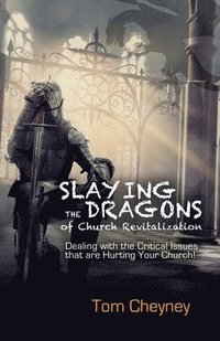 bokomslag Slaying the Dragons of Church Revitalization: Dealing with the Critical Issues that are Hurting Your Church