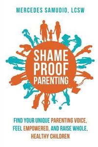 bokomslag Shame-Proof Parenting: Find Your Unique Parenting Voice, Feel Empowered, and Raise Whole, Healthy Children