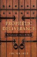 Tim Mather - Prophetic Deliverance: The Missing Ministry of Jesus in the Church, Häftad