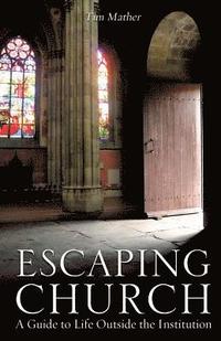 bokomslag Escaping Church: A Guide to Life Outside the Institution