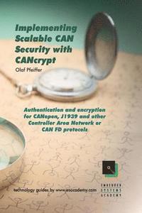 bokomslag Implementing Scalable CAN Security with CANcrypt: Authentication and encryption for CANopen, J1939 and other Controller Area Network or CAN FD protoco