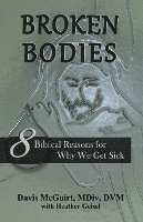 bokomslag Broken Bodies: 8 Biblical Reasons for Why We Get Sick