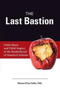 bokomslag The Last Bastion: Child Abuse and Child Neglect in The Brotherhood of America's Schools