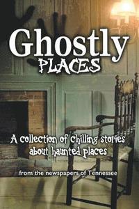 bokomslag Ghostly Places: A collection of chilling stories about haunted places from the newspapers of Tennessee