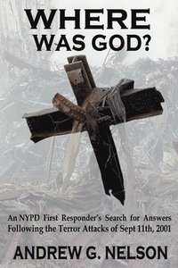 bokomslag Where Was God?: An NYPD first responder's search for answers following the terror attack of September 11th, 2001