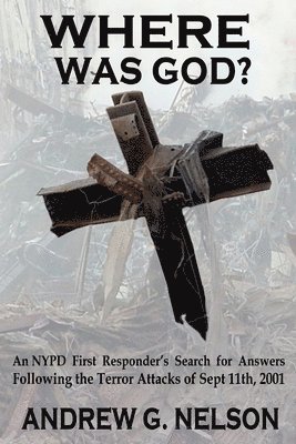 Where Was God?: An NYPD first responder's search for answers following the terror attack of September 11th, 2001 1