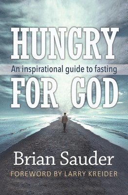 Brian Sauder - Hungry for God: An inspirational guide to fasting, Häftad