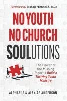 No Youth, No Church SOULutions: The Power of the Missing Piece to Build a Thriving Youth Ministry 1