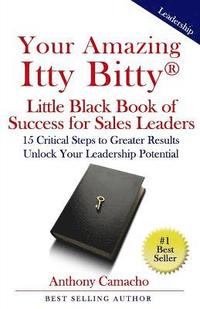 bokomslag Your Amazing Itty Bitty Little Black Book of Success for Sales Leaders: 15 Critical Steps to Greater Results in Unlocking Your Leadership Potential