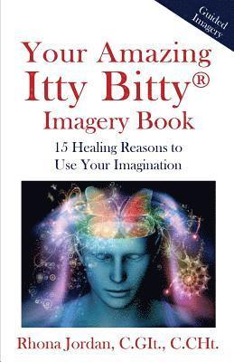 Your Amazing Itty Bitty Imagery Book: 15 Healing Reasons to Use Your Imagination 1