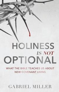bokomslag Holiness Is Not Optional: What the Bible Teaches Us about New Covenant Living