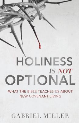 Gabriel Miller - Holiness Is Not Optional: What the Bible Teaches Us about New Covenant Living, Häftad