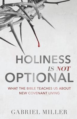 Holiness Is Not Optional: What the Bible Teaches Us about New Covenant Living 1