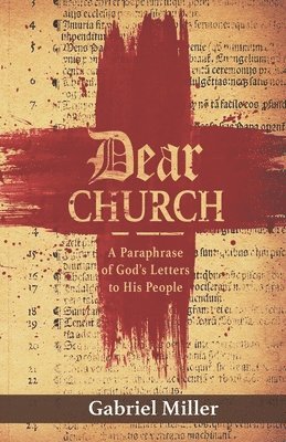 Gabriel Miller - Dear Church: A Paraphrase of God's Letters to His People, Häftad