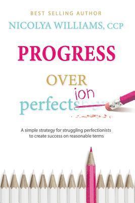 Progress Over Perfection: a simple strategy for struggling perfectionists to create success on reasonable terms. 1