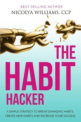 bokomslag The Habit Hacker: A Simple Strategy to Break Damaging Habits, Create New Habits and Increase Your Success