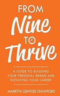 bokomslag From Nine to Thrive: A Guide to Building Your Personal Brand and Elevating Your Career