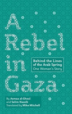 bokomslag A Rebel in Gaza: Behind the Lines of the Arab Spring, One Woman's Story