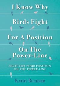 bokomslag I Know Why Birds Fight For A Position On The Power-Line: Fight For Your Position On The Power-Line