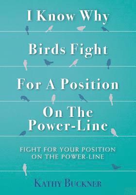 bokomslag I Know Why Birds Fight For A Position On The Power-Line: Fight For Your Position On The Power-Line