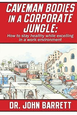 Caveman Bodies in a Corporate Jungle: How to Stay Healthy While Excelling in a Work Environment 1