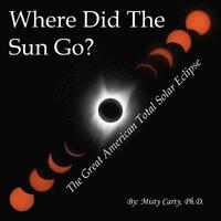 bokomslag Where Did The Sun Go?: The Great American Total Solar Eclipse