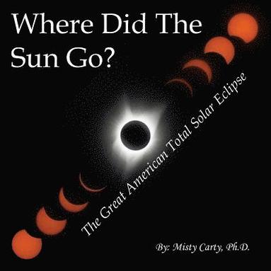 bokomslag Where Did The Sun Go?: The Great American Total Solar Eclipse