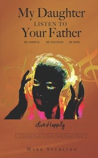 bokomslag My Daughter Listen to your Father: A survival guide for every young woman's purse