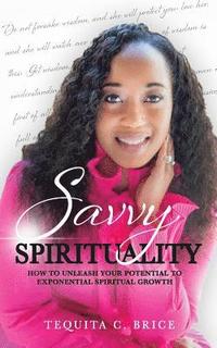 bokomslag Savvy Spirituality: How to Unleash your Potential to Exponential Spiritual Growth