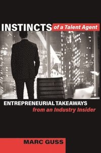 bokomslag Instincts of a Talent Agent: Entrepreneurial Takeaways from an Industry Insider