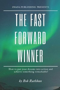 bokomslag The Fast Forward Winner: How to put your dreams into action and achieve something remarkable!