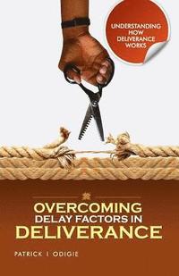 bokomslag Overcoming Delay Factors in Deliverance: understanding how Deliverance works series