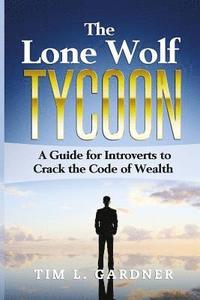 bokomslag The Lone Wolf Tycoon: A Guide For Introverts to Crack the Code of Wealth