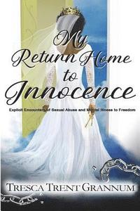 bokomslag My Return Home to Innocence: Explicit Encounters of Sexual Abuse and Mental Illness to Freedom