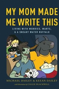 bokomslag My Mom Made Me Write This: Living with Worries, Warts, and a Sneaky Water Buffalo