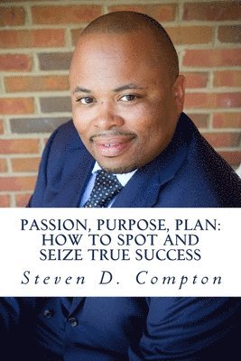 bokomslag PASSION, PURPOSE, PLAN How to Spot and Seize True Success: PASSION, PURPOSE, PLAN How to Spot and Seize True Success