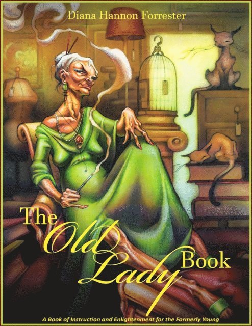 The Old Lady Book: A Book of Instruction and Enlightenment for the Formerly Young 1