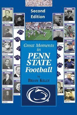 Great Moments in Penn State Football -- Second Edition: This updated book begins at the beginning of Football and goes to the James Franklin era 1